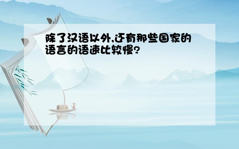 除了汉语以外,还有那些国家的语言的语速比较慢?