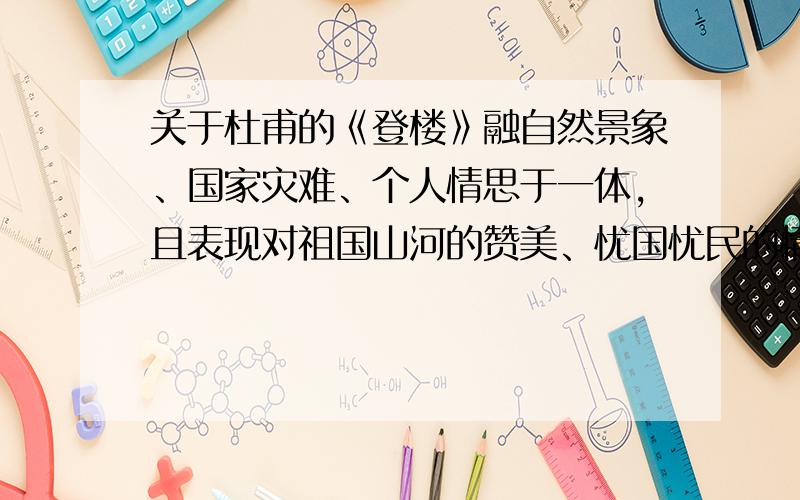 关于杜甫的《登楼》融自然景象、国家灾难、个人情思于一体,且表现对祖国山河的赞美、忧国忧民的情怀的诗句是?是一句.