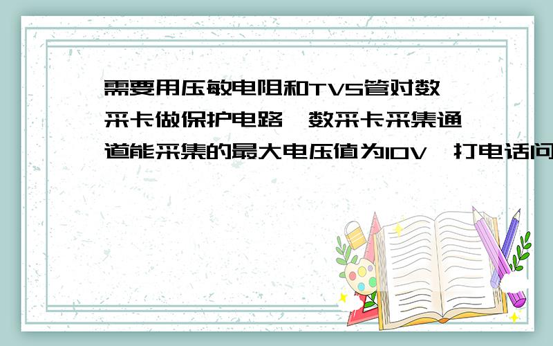 需要用压敏电阻和TVS管对数采卡做保护电路,数采卡采集通道能采集的最大电压值为10V,打电话问数采卡技术人员,说输入采集