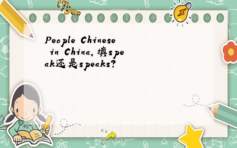 People Chinese in China,填speak还是speaks?