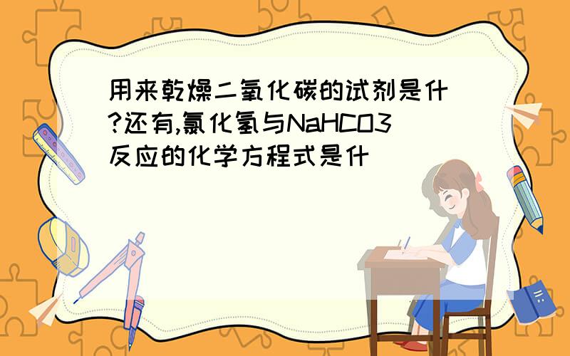 用来乾燥二氧化碳的试剂是什麼?还有,氯化氢与NaHCO3反应的化学方程式是什麼