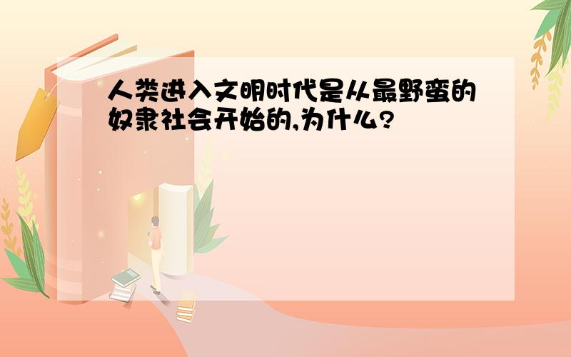 人类进入文明时代是从最野蛮的奴隶社会开始的,为什么?