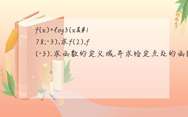 f(x)=log3(x²-3),求f(2),f(-3).求函数的定义域,并求给定点处的函数值