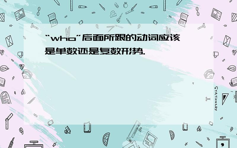 “who”后面所跟的动词应该是单数还是复数形势.