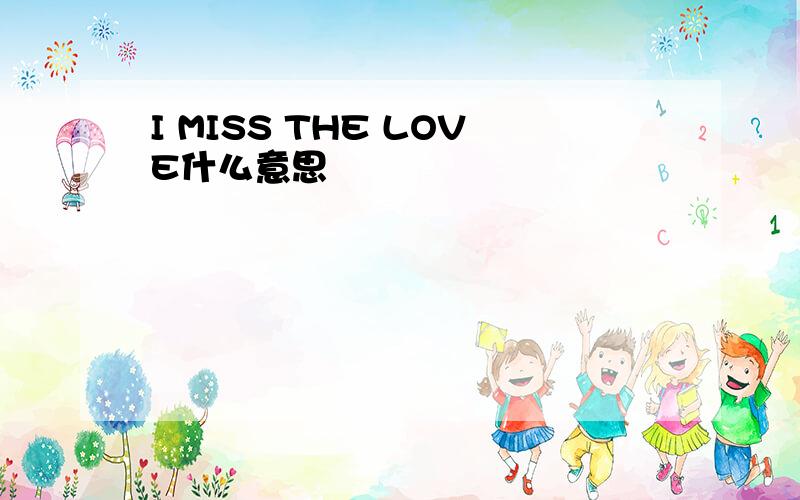 I MISS THE LOVE什么意思