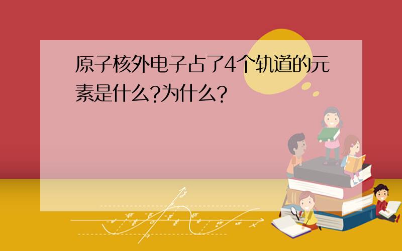 原子核外电子占了4个轨道的元素是什么?为什么?