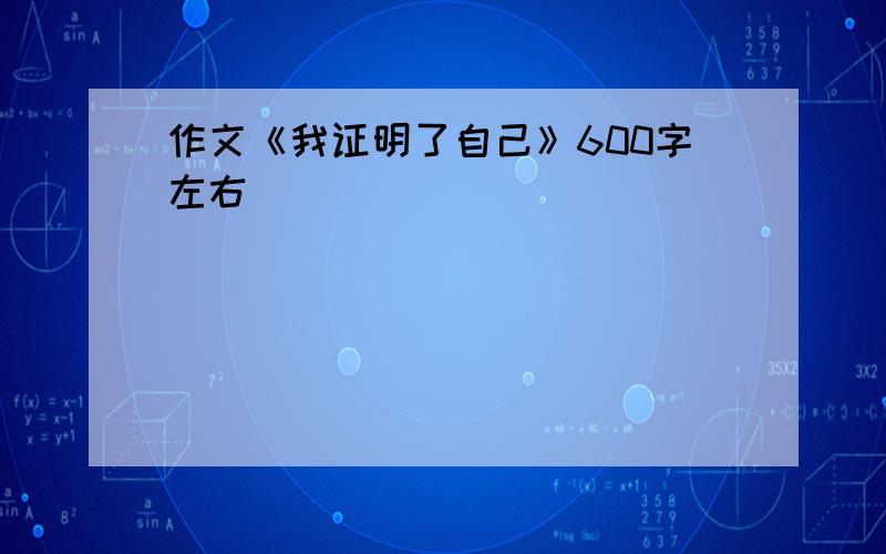 作文《我证明了自己》600字左右