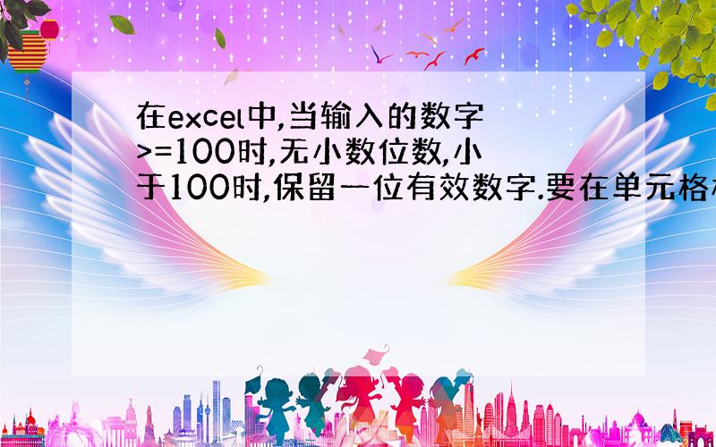 在excel中,当输入的数字>=100时,无小数位数,小于100时,保留一位有效数字.要在单元格格式-数字-分类中