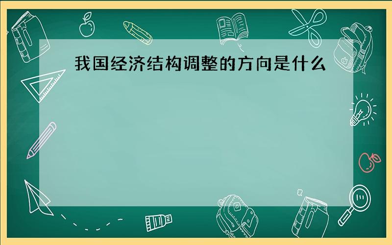 我国经济结构调整的方向是什么