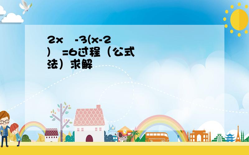 2x²-3(x-2)²=6过程（公式法）求解