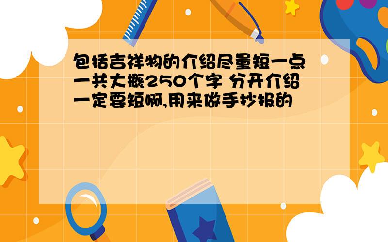 包括吉祥物的介绍尽量短一点 一共大概250个字 分开介绍一定要短啊,用来做手抄报的