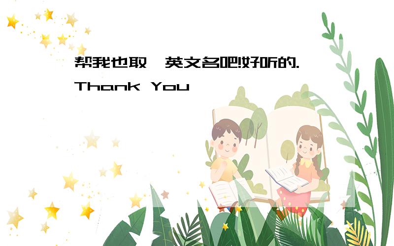 帮我也取一英文名吧!好听的.Thank You