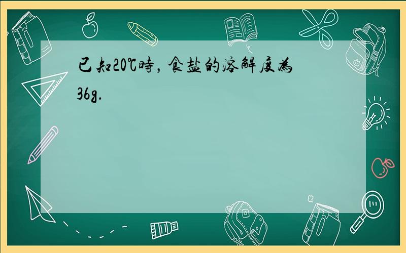 已知20℃时，食盐的溶解度为36g．