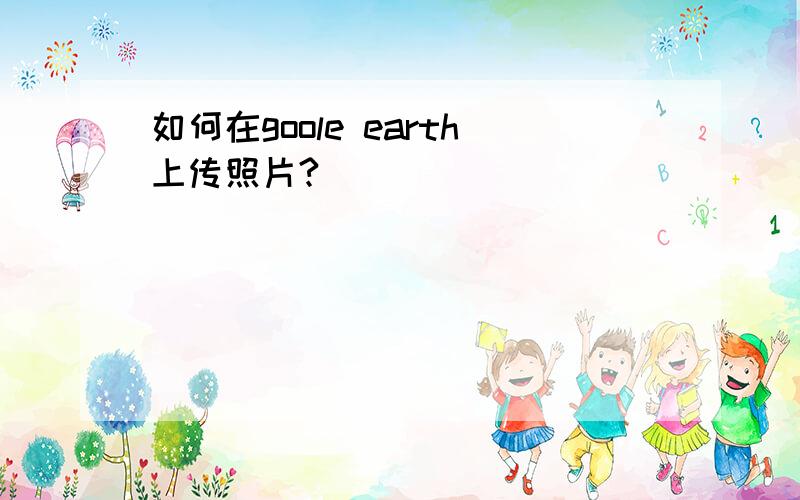 如何在goole earth上传照片?