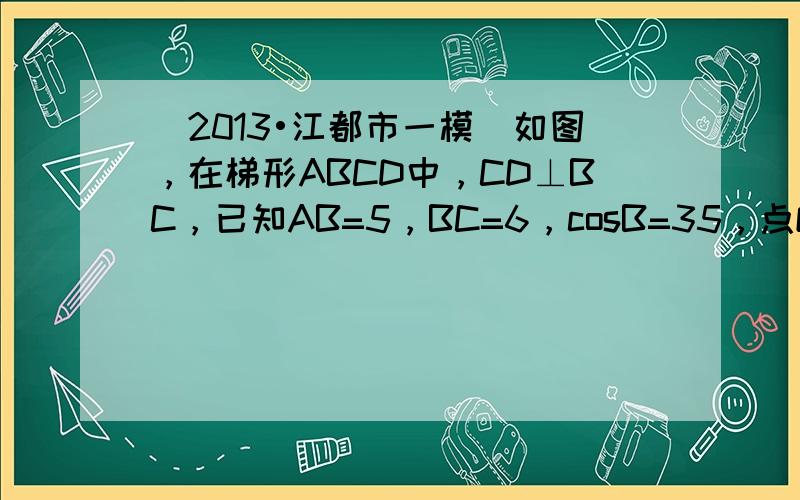 （2013•江都市一模）如图，在梯形ABCD中，CD⊥BC，已知AB=5，BC=6，cosB=35，点O为BC边上的动点