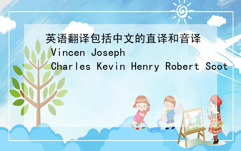 英语翻译包括中文的直译和音译 Vincen Joseph Charles Kevin Henry Robert Scot