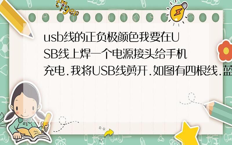 usb线的正负极颜色我要在USB线上焊一个电源接头给手机充电.我将USB线剪开.如图有四根线.蓝、黄、红、银.请问哪根是