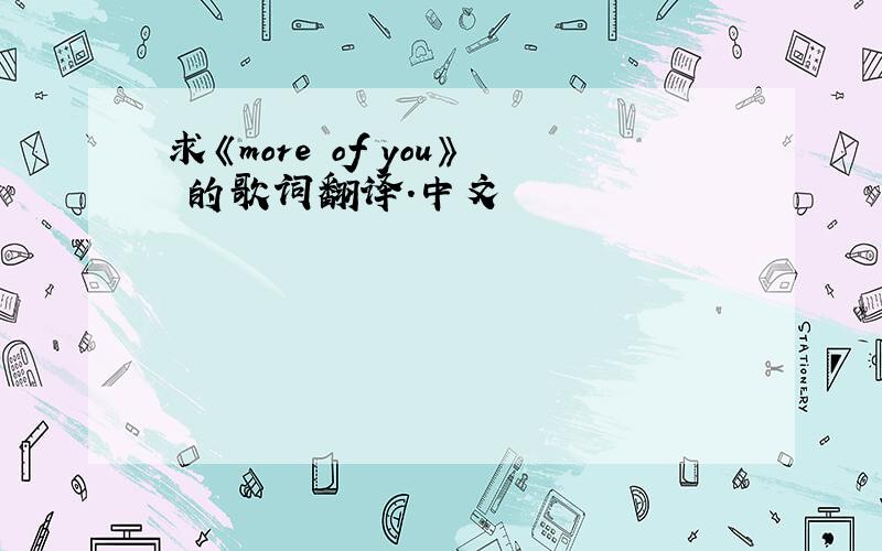 求《more of you》 的歌词翻译.中文