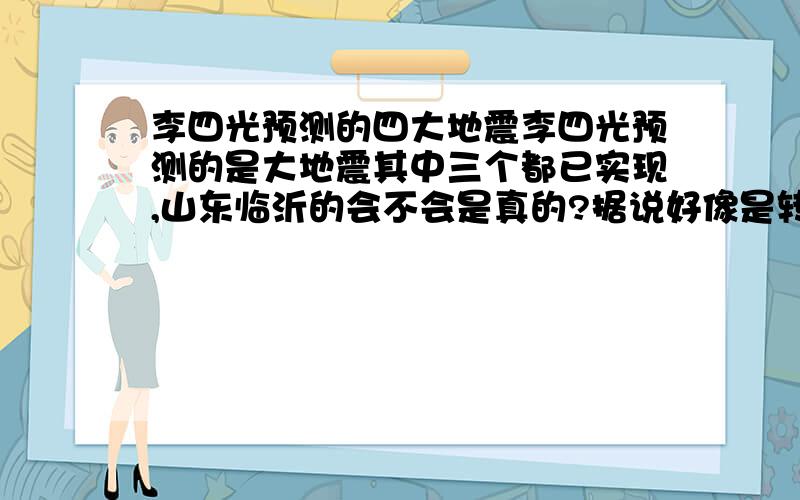 李四光预测的四大地震李四光预测的是大地震其中三个都已实现,山东临沂的会不会是真的?据说好像是转到福建去了,那山东临沂会不