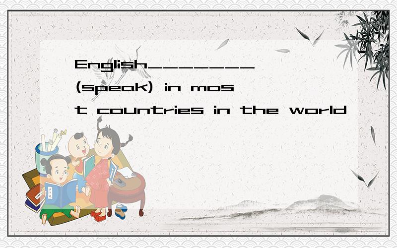 English_______(speak) in most countries in the world