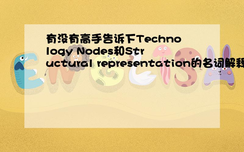 有没有高手告诉下Technology Nodes和Structural representation的名词解释是很么,中