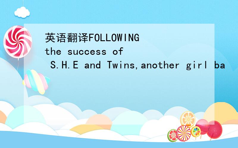 英语翻译FOLLOWING the success of S.H.E and Twins,another girl ba