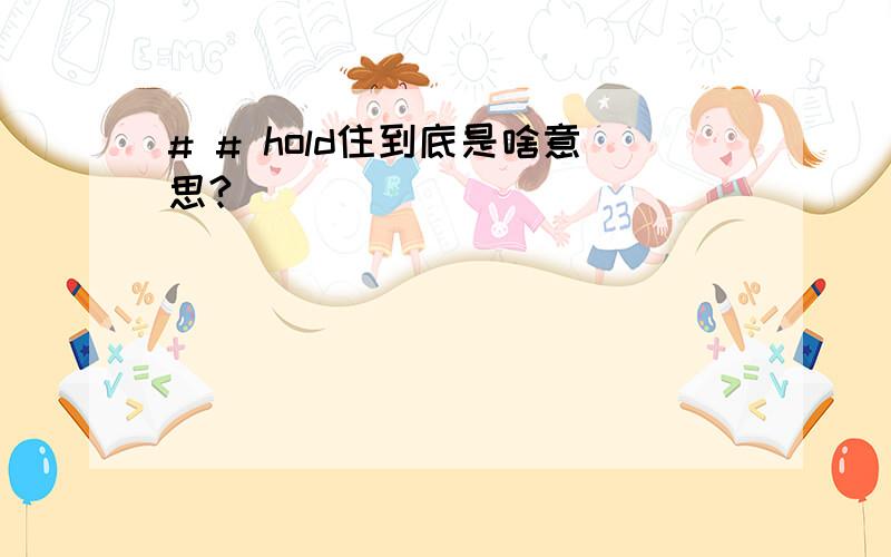 # # hold住到底是啥意思?