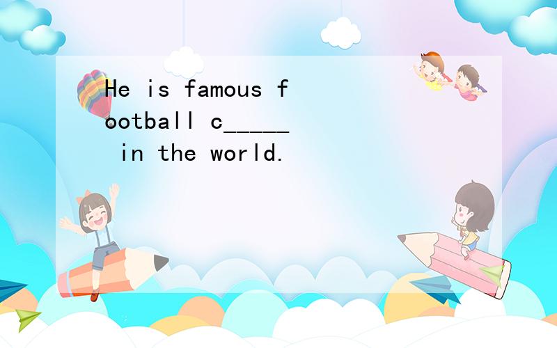 He is famous football c_____ in the world.