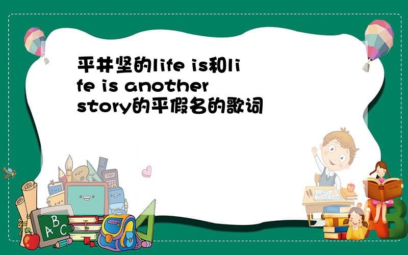 平井坚的life is和life is another story的平假名的歌词