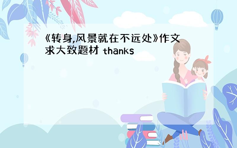 《转身,风景就在不远处》作文求大致题材 thanks