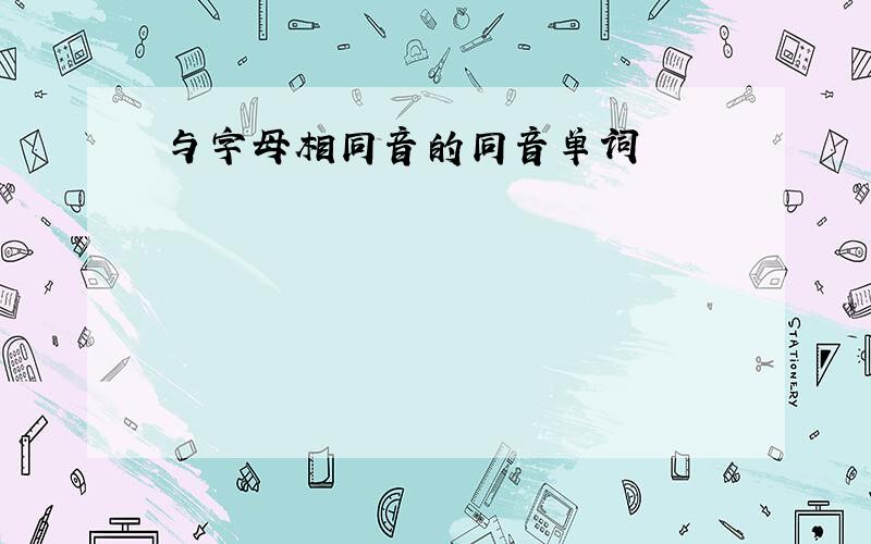 与字母相同音的同音单词