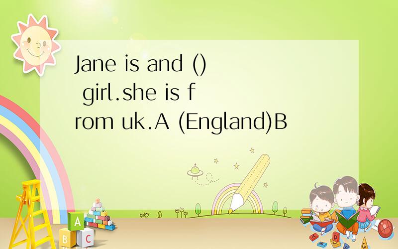 Jane is and () girl.she is from uk.A (England)B