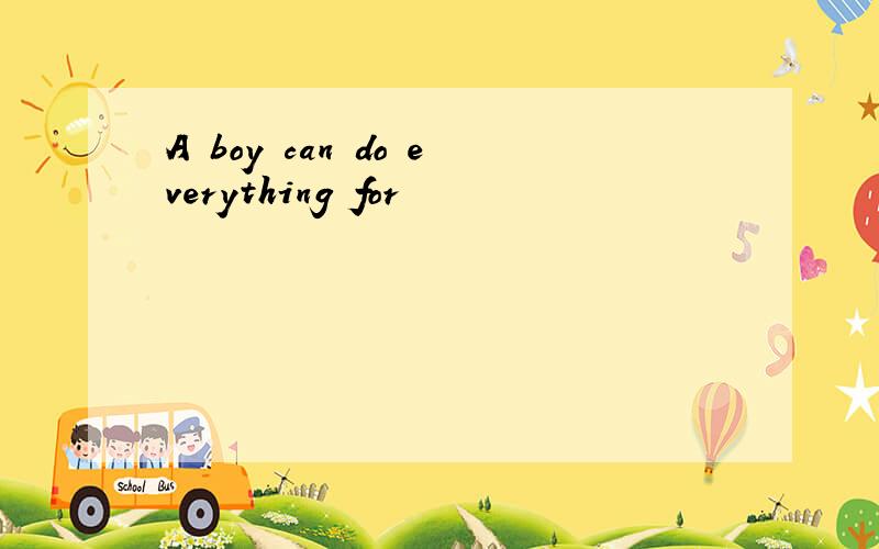 A boy can do everything for