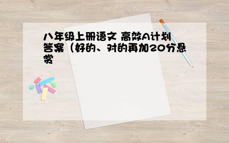 八年级上册语文 高效A计划 答案（好的、对的再加20分悬赏