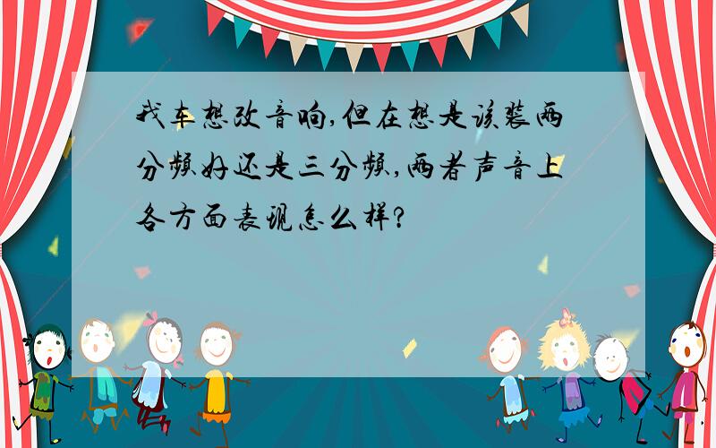 我车想改音响,但在想是该装两分频好还是三分频,两者声音上各方面表现怎么样?