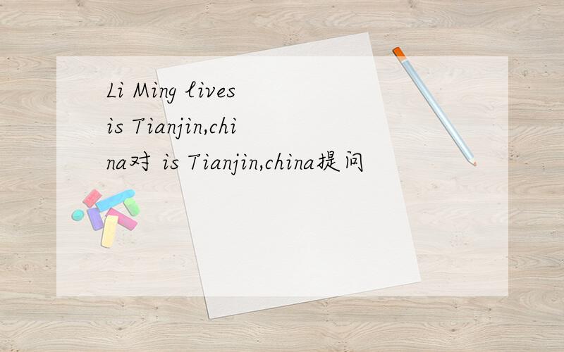 Li Ming lives is Tianjin,china对 is Tianjin,china提问