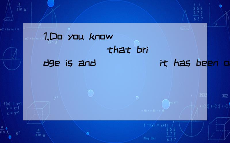 1.Do you know ______that bridge is and _____ it has been on