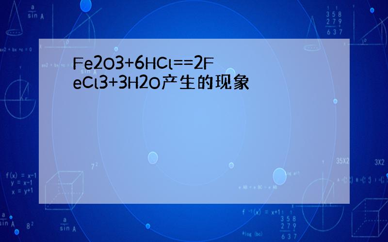 Fe2O3+6HCl==2FeCl3+3H2O产生的现象