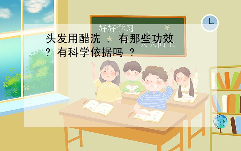 头发用醋洗 , 有那些功效 ? 有科学依据吗 ?