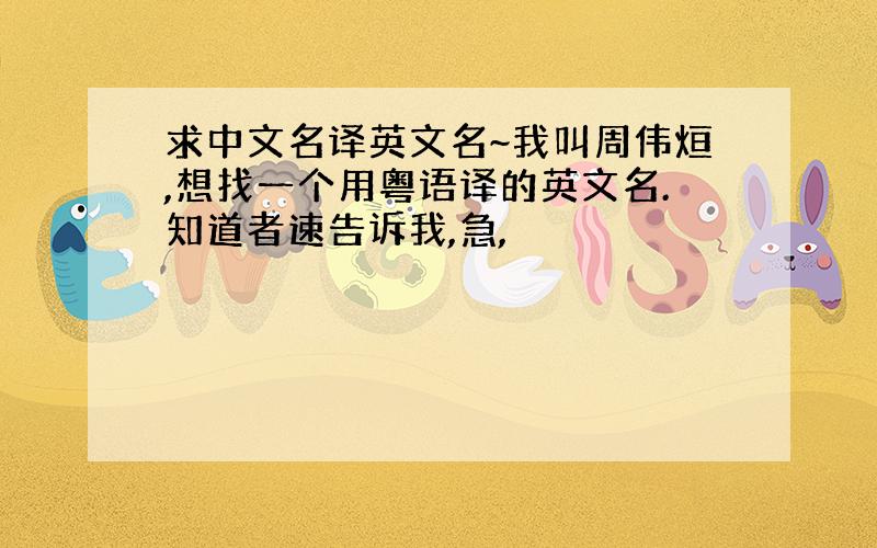 求中文名译英文名~我叫周伟烜,想找一个用粤语译的英文名.知道者速告诉我,急,