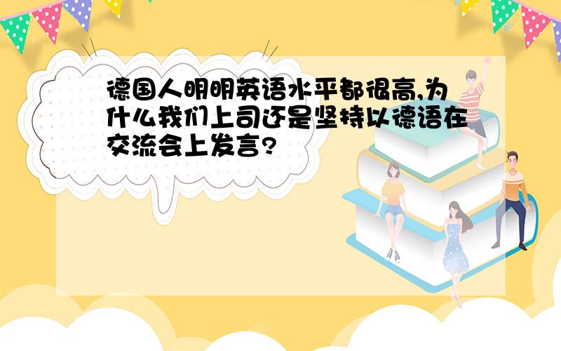 德国人明明英语水平都很高,为什么我们上司还是坚持以德语在交流会上发言?