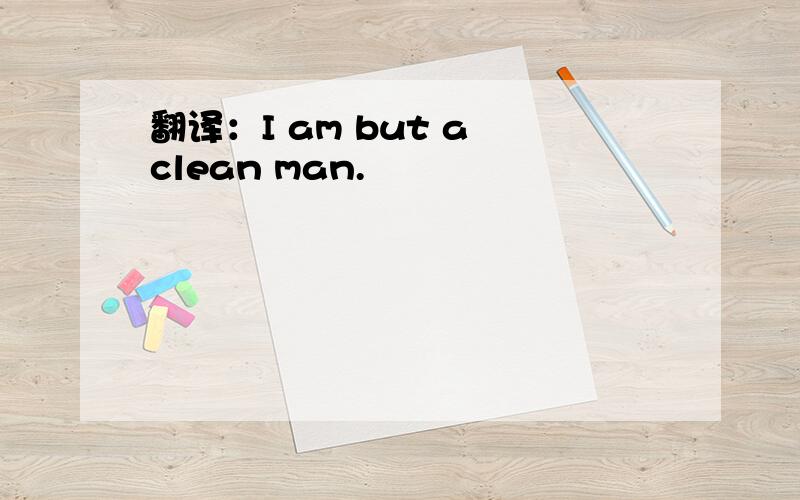 翻译：I am but a clean man.