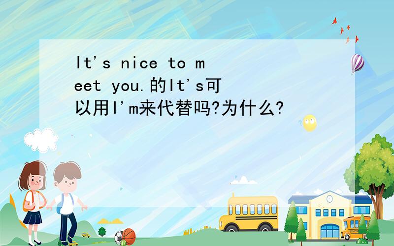 It's nice to meet you.的It's可以用I'm来代替吗?为什么?