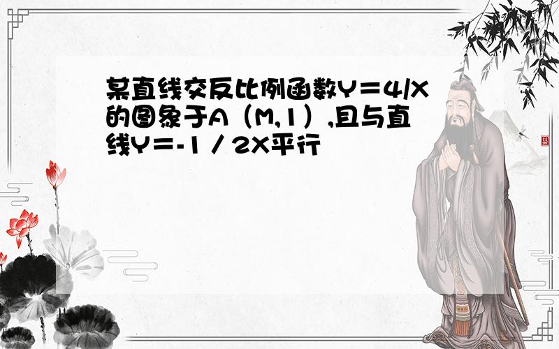 某直线交反比例函数Y＝4/X的图象于A（M,1）,且与直线Y＝-1／2X平行