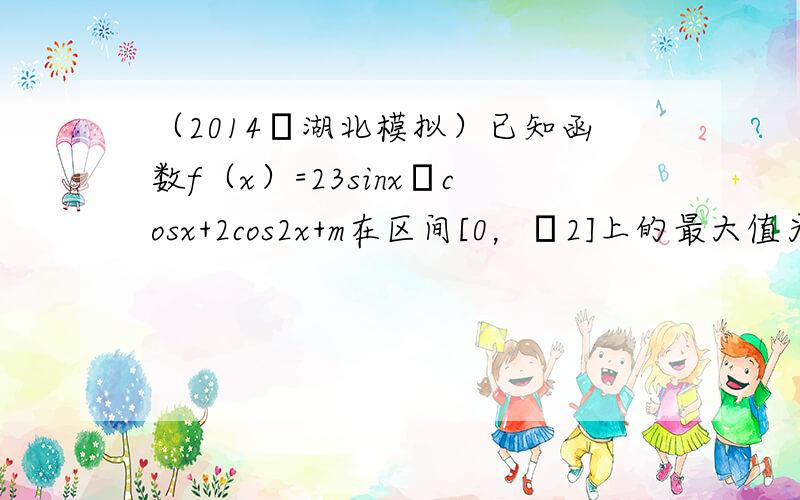 （2014•湖北模拟）已知函数f（x）=23sinx•cosx+2cos2x+m在区间[0，π2]上的最大值为2．