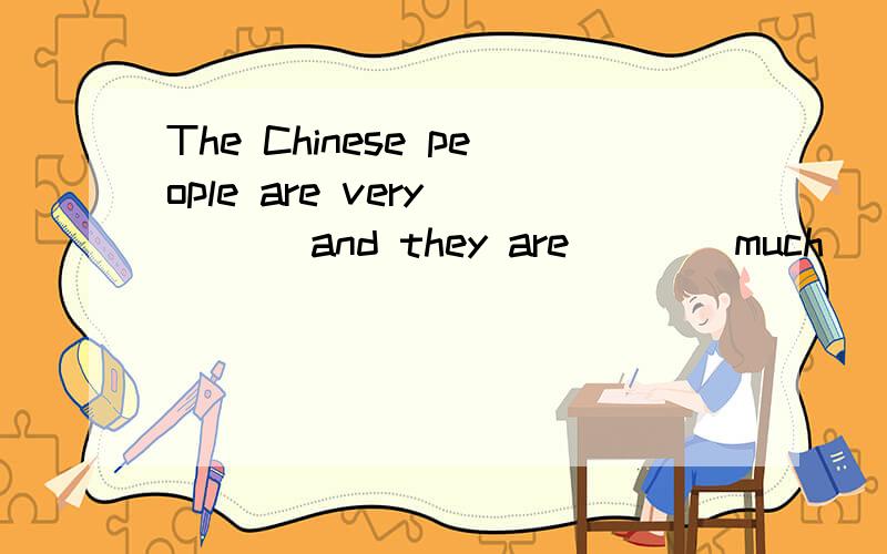 The Chinese people are very ___ and they are ___ much ___ __