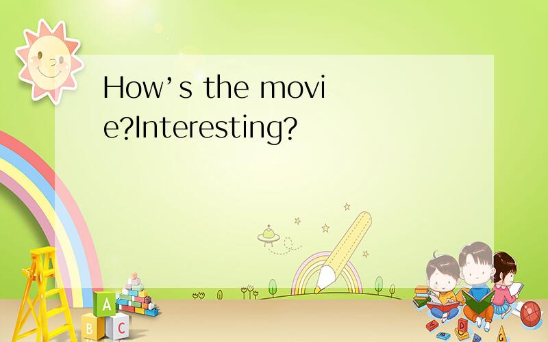 How’s the movie?Interesting?