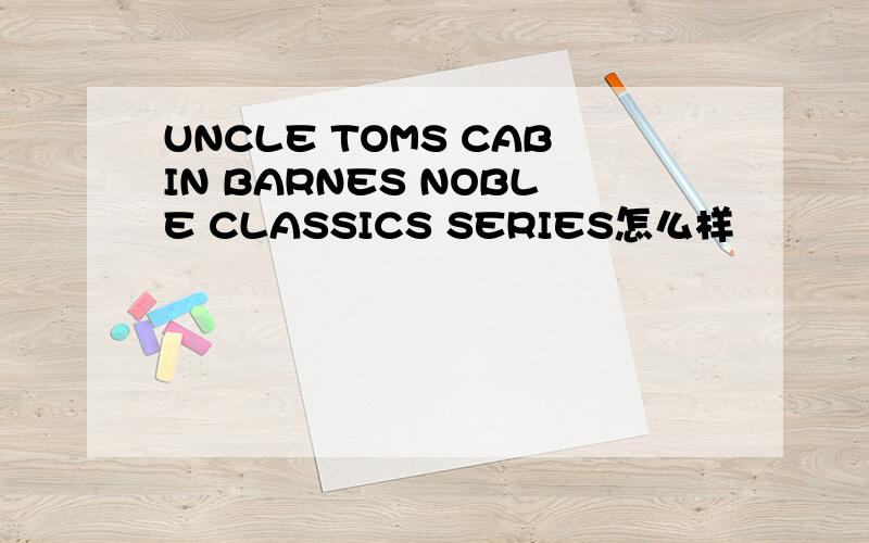 UNCLE TOMS CABIN BARNES NOBLE CLASSICS SERIES怎么样