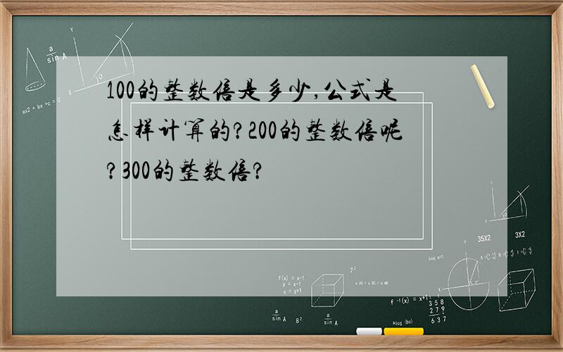 100的整数倍是多少,公式是怎样计算的?200的整数倍呢?300的整数倍?