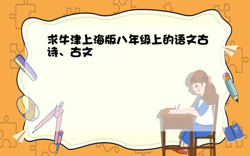 求牛津上海版八年级上的语文古诗、古文